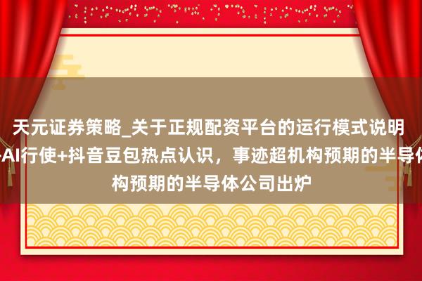 天元证券策略_关于正规配资平台的运行模式说明 触及存储+AI行使+抖音豆包热点认识,事迹超机构预期的半导体公司出炉